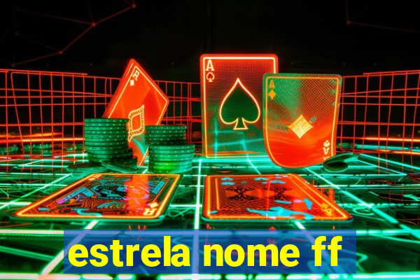 estrela nome ff